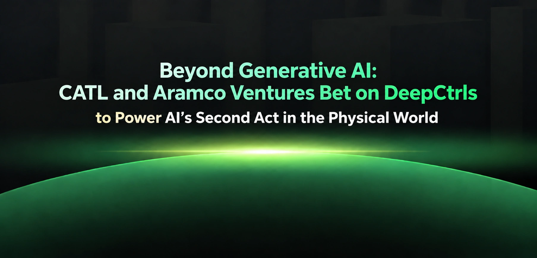 Beyond Generative AI: CATL and Aramco Ventures Bet on DeepCtrls to Power AI’s Second Act in the Physical World